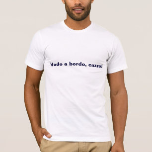 “Vado a bordo, cazzo!” T-Shirt