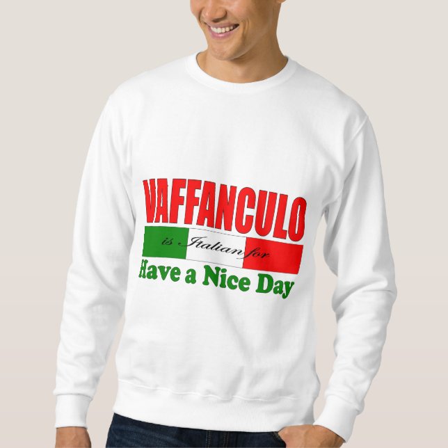 Vaffanculo is Italian for Have a Nice Day!  Sweatshirt (Front)