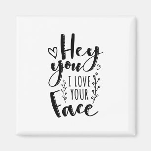 Valentine Art Hey You I Love Your Face Magnet