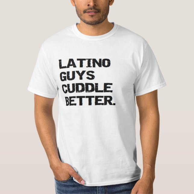 valentine: latino guys cuddle better T-Shirt (Front)