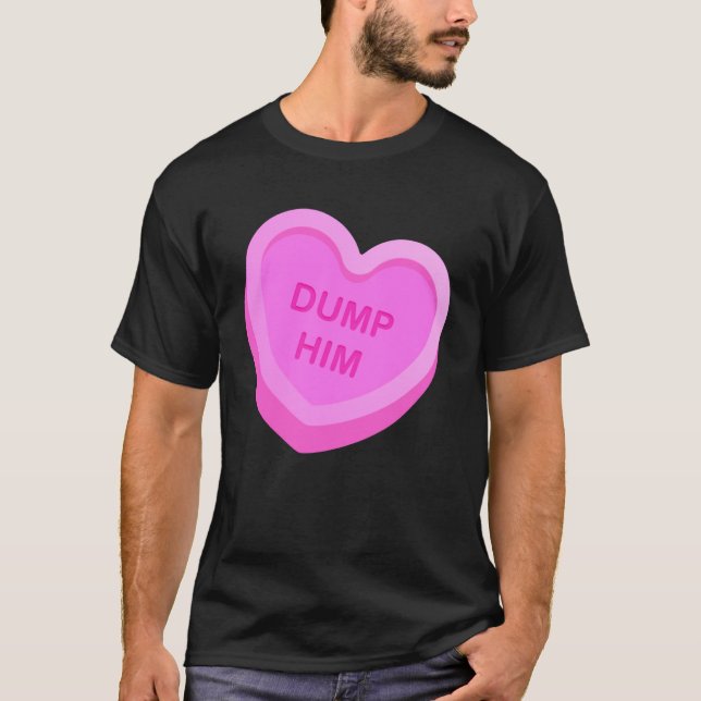 Valentine s Day Candy Valentines Hearts Dump Him T-Shirt (Front)
