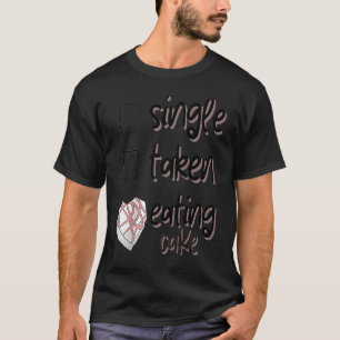 Valentine Tee Single Taken Eating Cake Valentine R