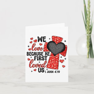 Valentine We Love Because He First Loved Us Christ Card