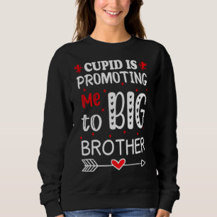 Valentines Day Cupid Is Promoting Me To Big Brothe Sweatshirt