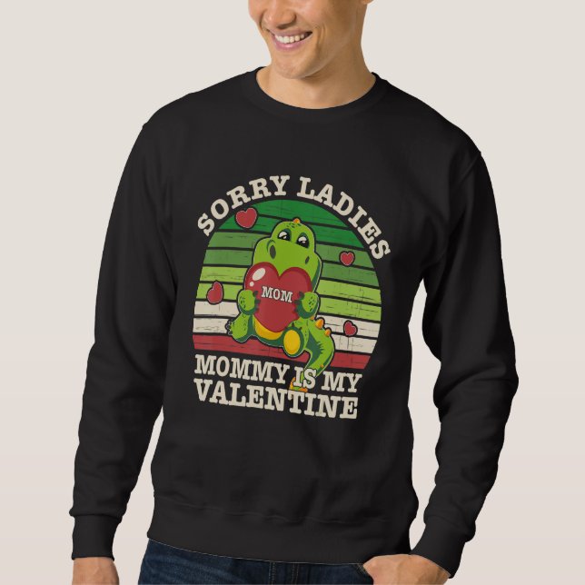 Valentines Day Cute Dino Sorry Ladies Mommy Is My  Sweatshirt (Front)