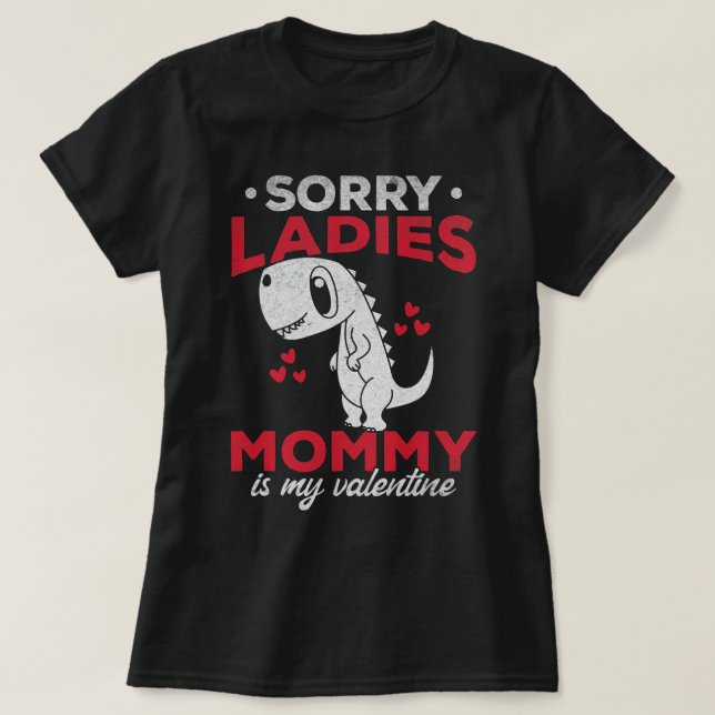Valentines Day Dino Sorry Ladies Mummy Is My Valen T-Shirt (Design Front)