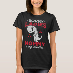 Valentines Day Dino Sorry Ladies Mummy Is My Valen T-Shirt