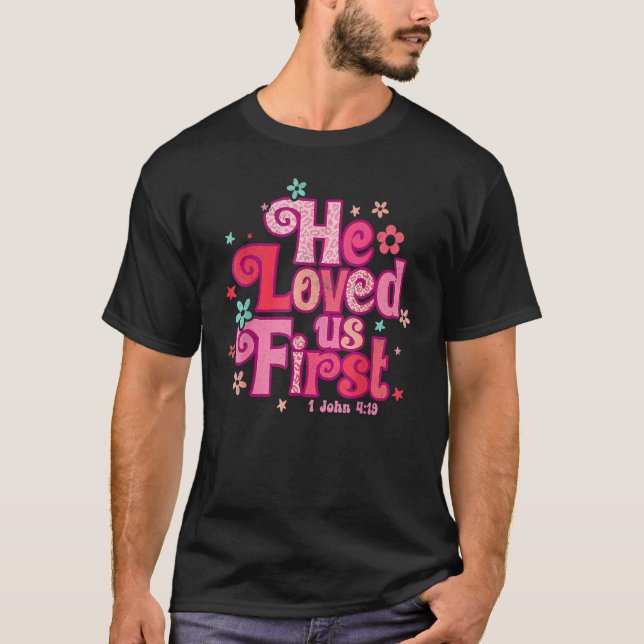 Valentines Day He Loved Us First Bible 1 John 419  T-Shirt (Front)