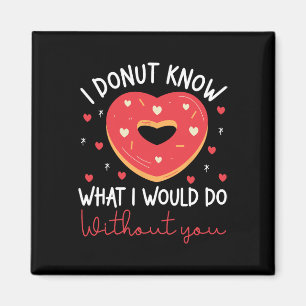 Valentine's Day I Donut Know What I Would Do Witho Magnet