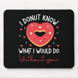 Valentine's Day I Donut Know What I Would Do Witho Mouse Pad