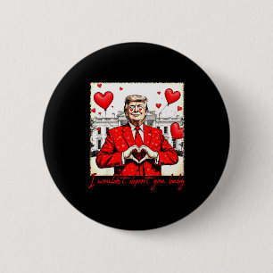 Valentine's Day I Wouldn't Dert You Baby Trump  6 Cm Round Badge