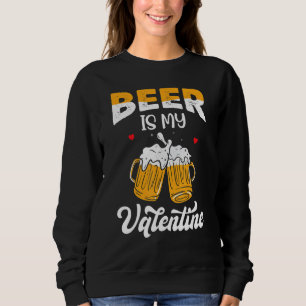 Valentine's Day Joke Pun - Beer Is My Valentine_1 Sweatshirt