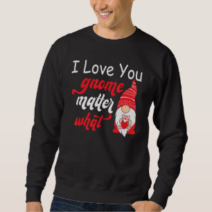 Valentine's Day Saying - Love You Gnome Matter Wha Sweatshirt