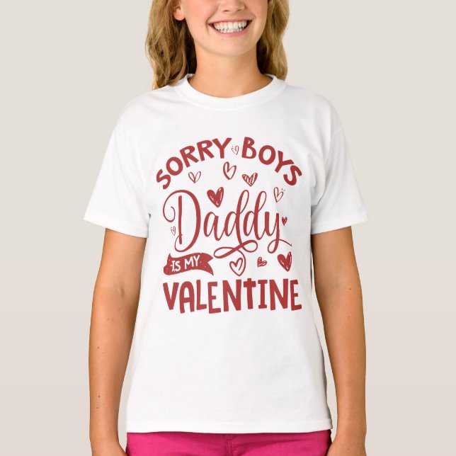 Valentines Day, Sorry Boys Daddy Is My Valentine T-Shirt (Front)