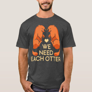 Valentines Day We Need Each Other Cute Otter T-Shirt