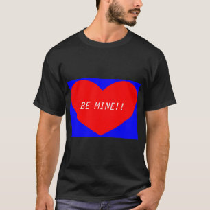 Valentines Heart BE MINE! T-Shirt