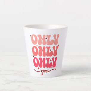 Valentine's Only You Latte Mug