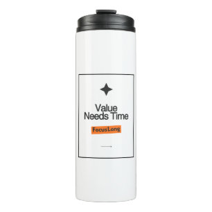 Value Needs Time Thermaltumbler focus design Thermal Tumbler