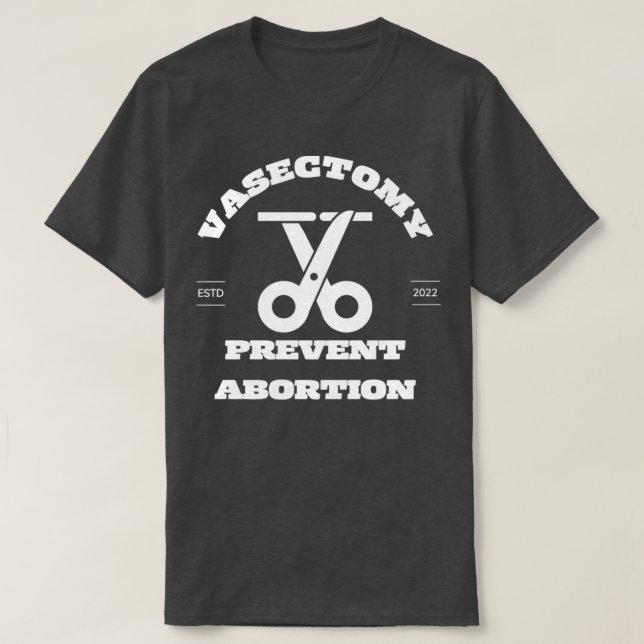 Vasectomies prevent abortion2 T-Shirt (Design Front)