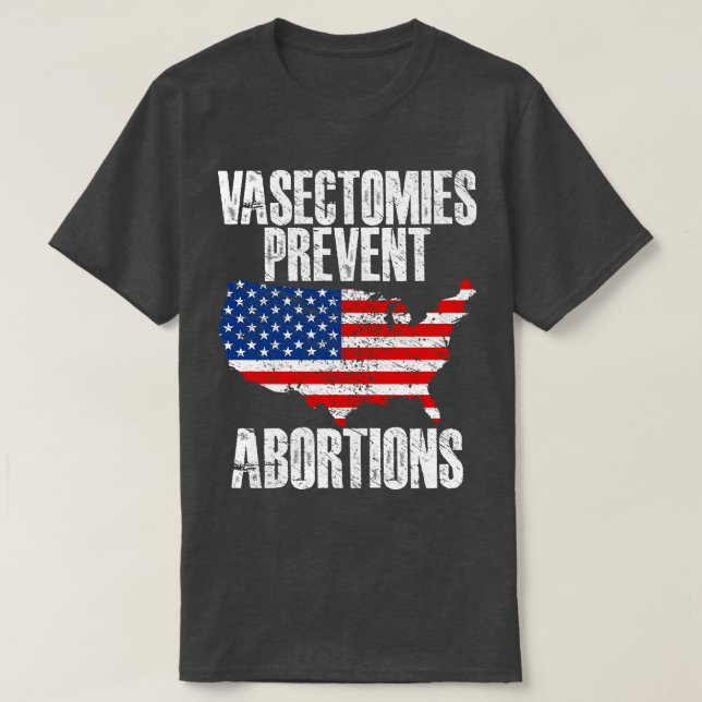 Vasectomies Prevent Abortions 18 T-Shirt (Design Front)