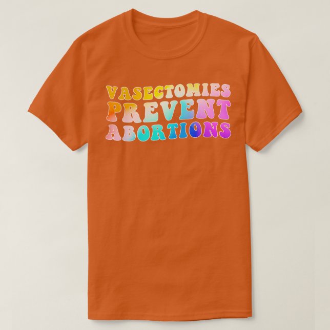 Vasectomies Prevent Abortions 2 T-Shirt (Design Front)