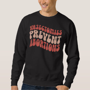 Vasectomies Prevent Abortions Feminist Retro Trend Sweatshirt