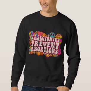 Vasectomies Prevent Abortions ProChoice Feminist B Sweatshirt