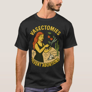 Vasectomies Prevent Abortions T-Shirt