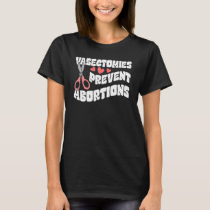 Vasectomies Prevent Abortions Women's Pro Choice F T-Shirt