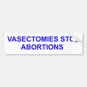 Vasectomies stop Abortions. Bumper Sticker