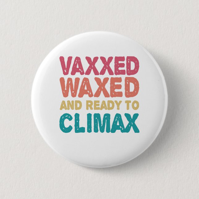 Vaxxed Waxed & Ready To Climax Funny Gift 6 Cm Round Badge (Front)