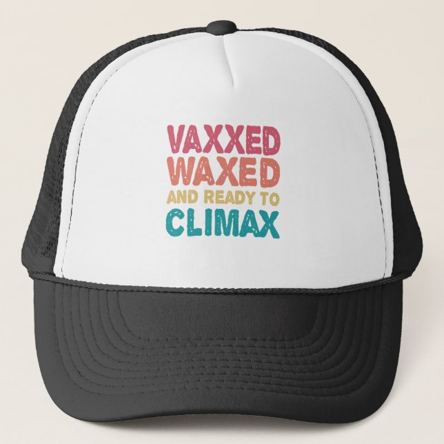 Vaxxed Waxed & Ready To Climax Funny Gift Trucker Hat (Front)
