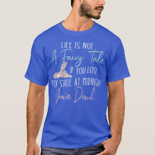 Vcb 0022 Life Is Not A Fairy Tale Youre Drunk  T-Shirt