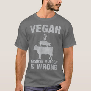 Vegan Because Murder Is Wrong Vegetarian Message T-Shirt