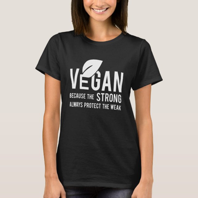 Vegan Because The Strong Always Protect The Weak T-Shirt (Front)