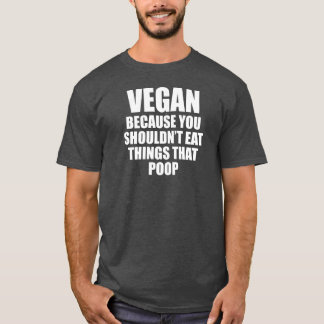 Vegan Because You Should Not Eat Things That Poop T-Shirt