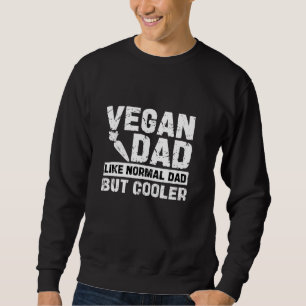 Vegan Dad Like Normal Dad But Cooler Funny Fathers Sweatshirt