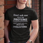 Vegan don't ask me about my protein personalised T-Shirt<br><div class="desc">This minimalist fun t-shirt,  featuring the customisable wording "Don't ask me about my proteins and I won't ask you about your cholesterol" in white lettering on a black background,  is the perfect gift for every vegan.</div>