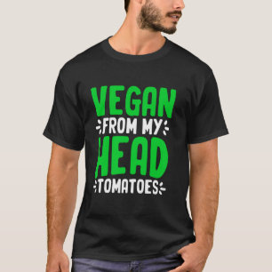 Vegan From My Head Tomatoes Plant Based Diet Veget T-Shirt