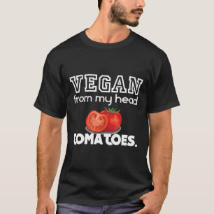 Vegan From My Head Tomatoes Proud Vegan Shirt