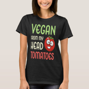 Vegan From My Head Tomatoes  Vegetable Tomato Vega T-Shirt