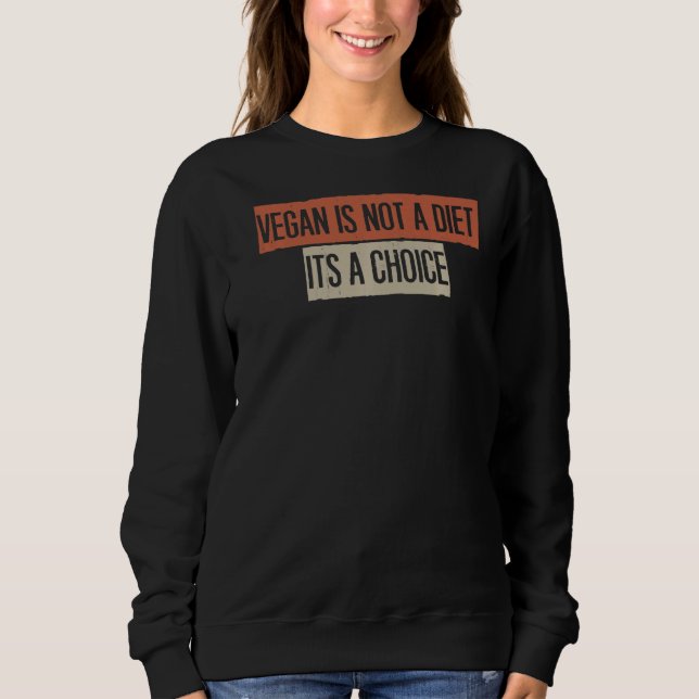 Vegan Is Not A Diet It's A Choice Sweatshirt (Front)