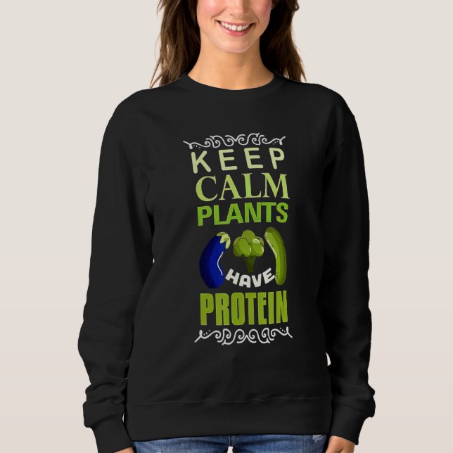 Vegan Keep Calm Plants Have Protein Sweatshirt (Front)