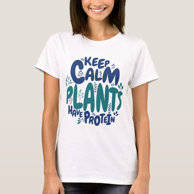 Vegan Keep Calm Plants Have Protein Vegetarian Fun T-Shirt (Front)