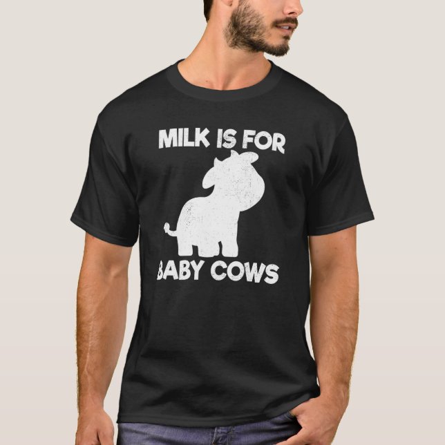 Vegan Milk Is For Baby Cows  Vegetarian T-Shirt (Front)