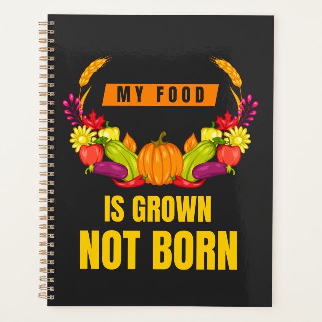 Vegan My Food Is Grown Not Born Veggie Lover Planner (Front)