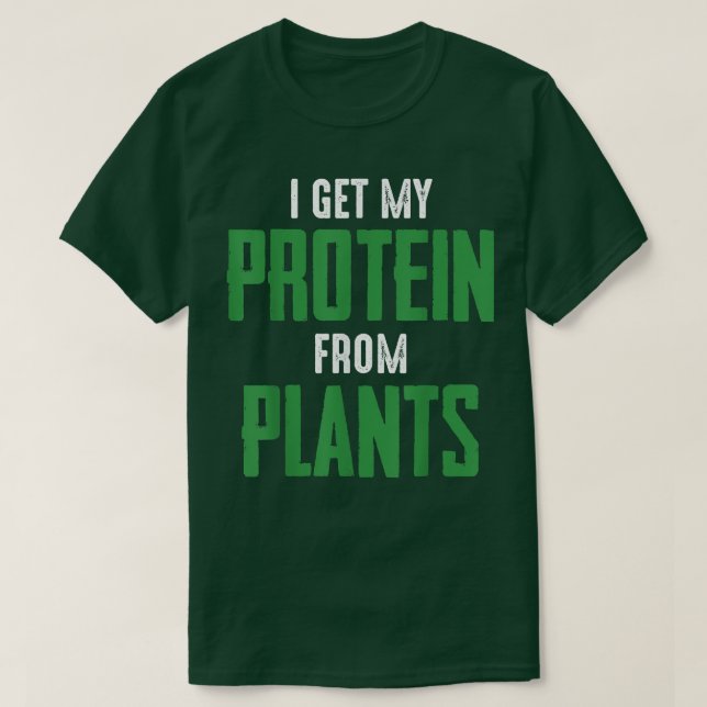 Vegan Vegetarian I get protein from plants quote T-Shirt (Design Front)