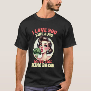 Vegan Vegetarian I Love You Like A Pig Loves Not B T-Shirt