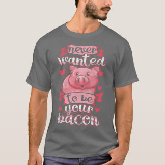 Vegan Vegetarian Never Wanted To Be Your Bacon Cut T-Shirt