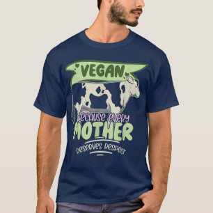 Veganism Cow Vegan Because Every Mother Deserves T-Shirt